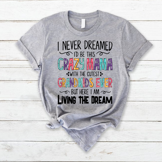 I Never Dreamed I'd Be This Crazy Mama With The Cutest Grandkids Ever But Here I Am Living The Dream T-Shirt