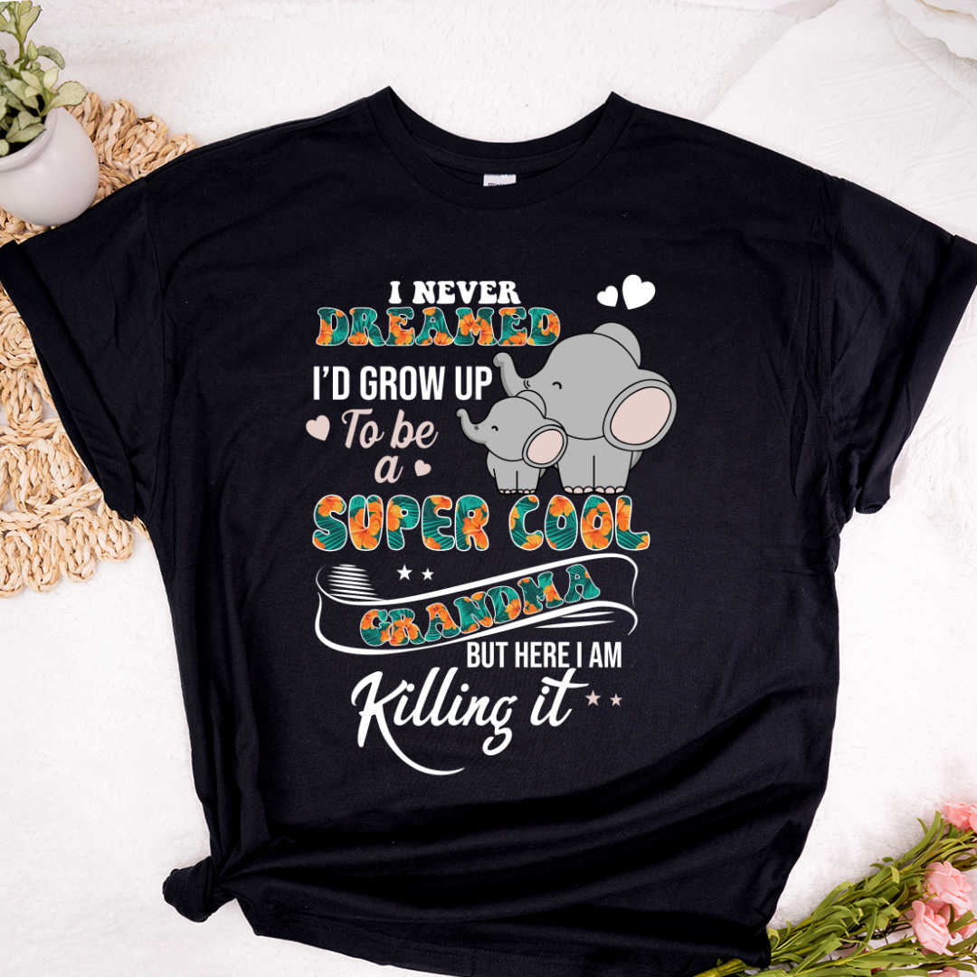 I Never Dreamed I'd Grow Up To Be A Super Cool Grandma But Here I Am Killing It Shirt