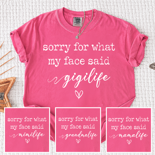 Comfort Colors® "Sorry For What My Face Said" Custom Nickname T-Shirt, Gigi, Mama, Mimi, Grandma Life Shirt, Personalized Family Shirt, Gift for Mother’s Day, Birthday, and Holiday