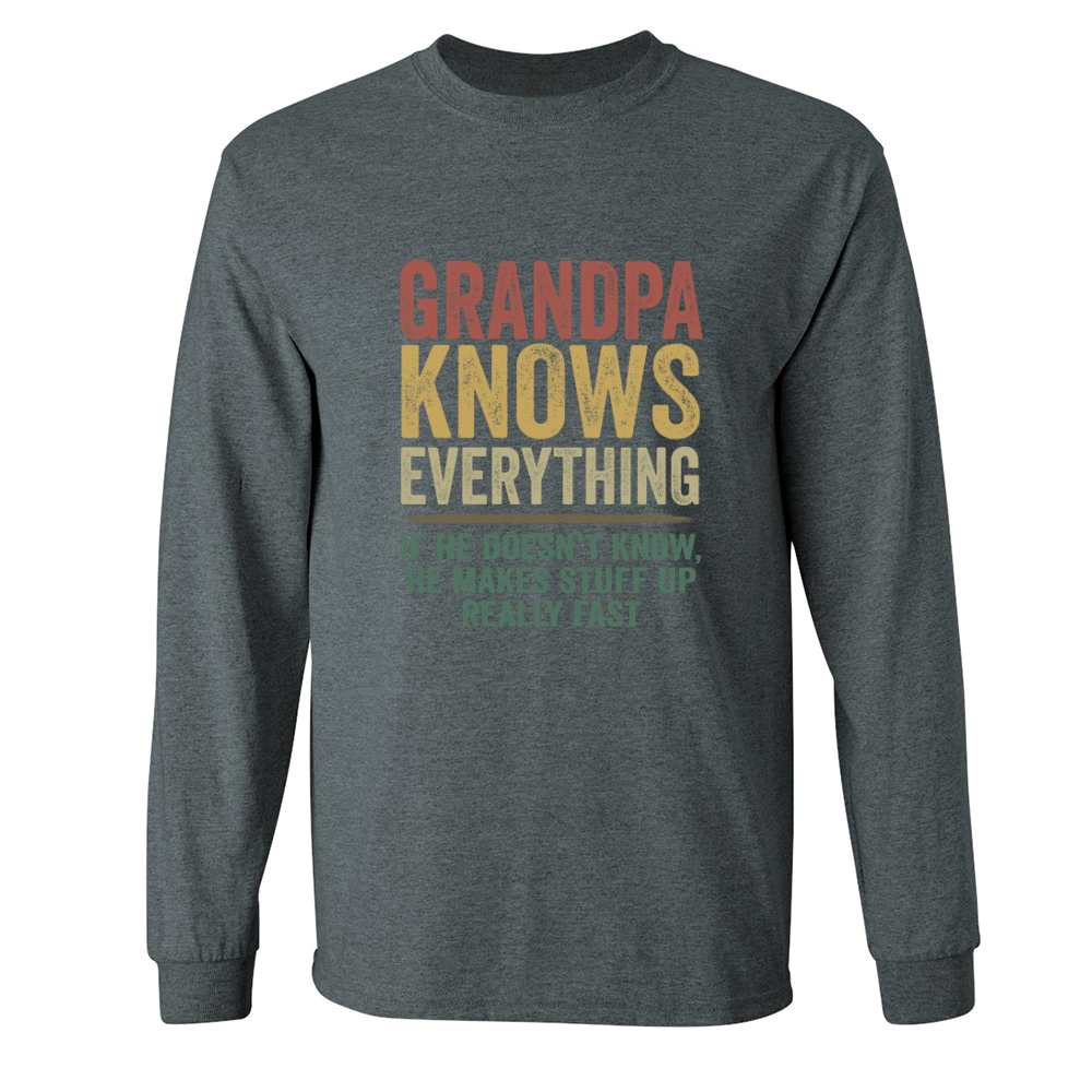 Grandpa Knows Everything If He Doesn't Know He Makes Stuff Up Really Fast TH Longsleeve