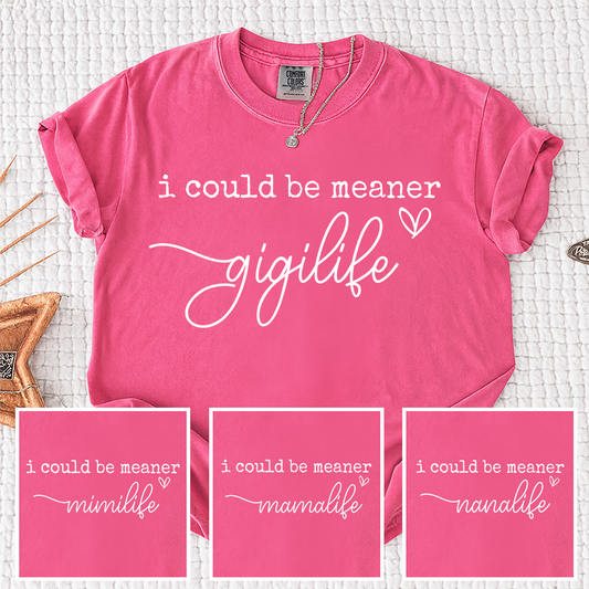 Comfort Colors® "I Could Be Meaner" Custom Nickname T-Shirt, Gigi, Mimi, Mama, Nana Life Shirt, Personalized Family Shirt, Gift for Mother’s Day, Birthday, and Holiday
