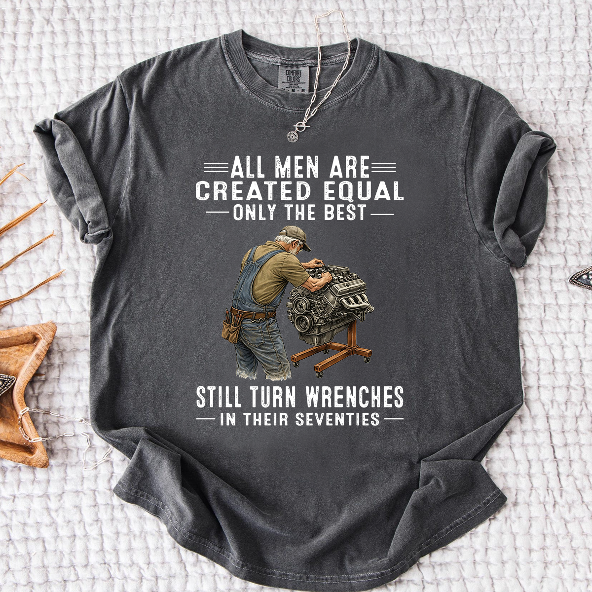 Comfort Colors All Men Are Created Equal, Only the Best Still Turn Wrenches in Their Seventies T-Shirt – Custom Gift for Mechanics