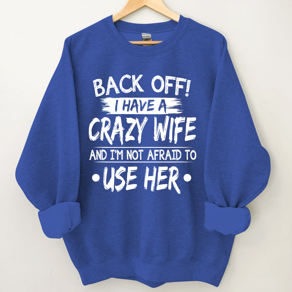 Back Off I Have A Crazy Wife And I'm Not Afraid To Use Her Sweatshirt