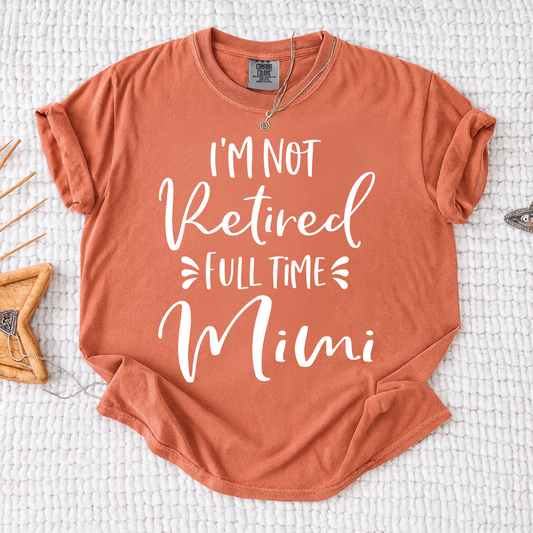 Comfort Colors I'm Not Retired Full Time Mimi Shirt, Custom Mimi Grandma Shirt, Funny Family Gift, Personalized Nana Tee