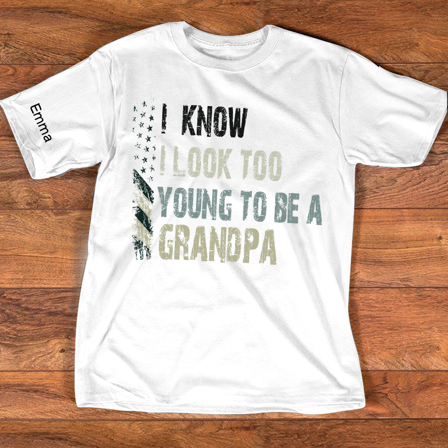 I Know I Look Too Young To Be A Grandpa Shirt, Personalized Kids Name Sleeve Tee for Grandpa Papa Fathers Birthday Gift Shirt