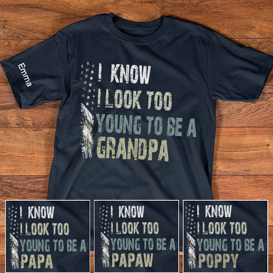 I Know I Look Too Young To Be A Grandpa Shirt, Personalized Kids Name Sleeve Tee for Grandpa Papa Fathers Birthday Gift Shirt