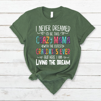 I Never Dreamed I'd Be This Crazy Mama With The Cutest Grandkids Ever But Here I Am Living The Dream T-Shirt