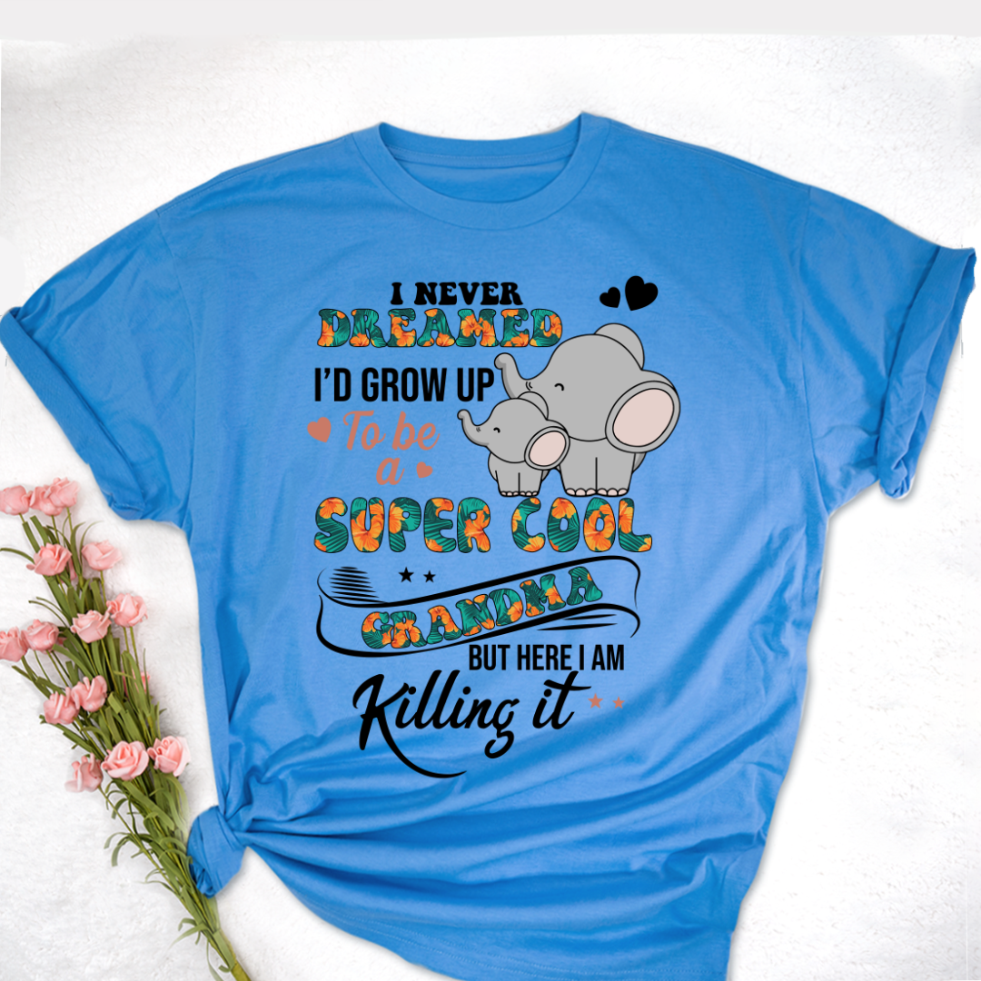 I Never Dreamed I'd Grow Up To Be A Super Cool Grandma But Here I Am Killing It Shirt