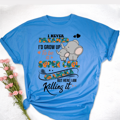 I Never Dreamed I'd Grow Up To Be A Super Cool Grandma But Here I Am Killing It Shirt