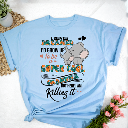 I Never Dreamed I'd Grow Up To Be A Super Cool Grandma But Here I Am Killing It Shirt