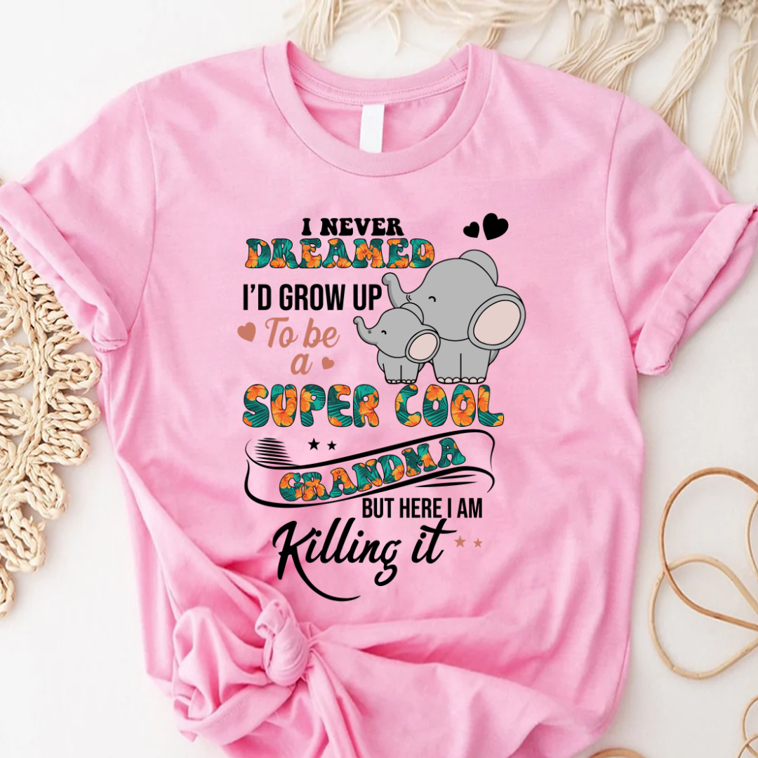 I Never Dreamed I'd Grow Up To Be A Super Cool Grandma But Here I Am Killing It Shirt