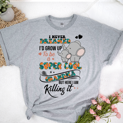 I Never Dreamed I'd Grow Up To Be A Super Cool Grandma But Here I Am Killing It Shirt
