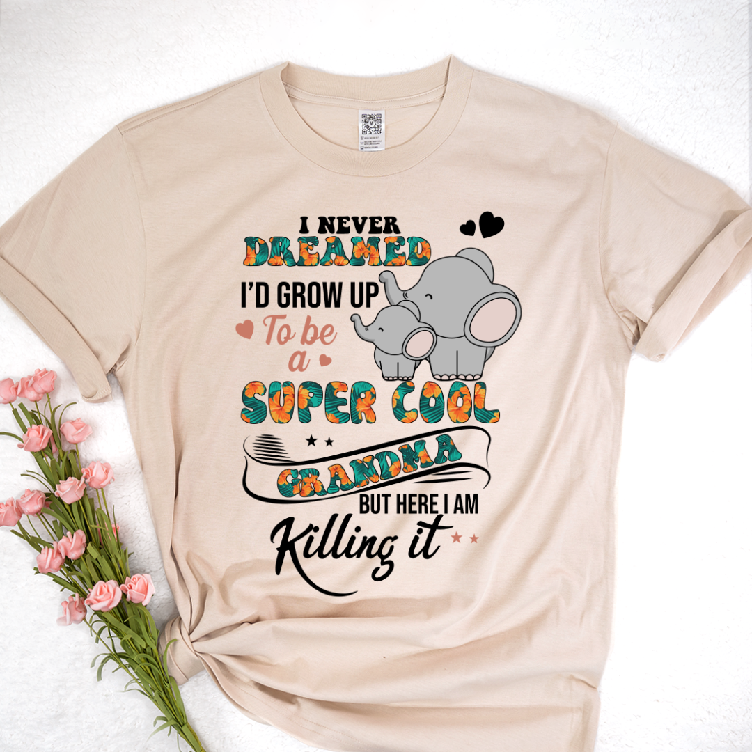I Never Dreamed I'd Grow Up To Be A Super Cool Grandma But Here I Am Killing It Shirt