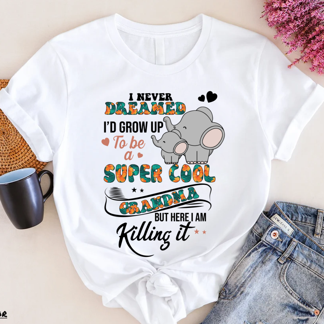 I Never Dreamed I'd Grow Up To Be A Super Cool Grandma But Here I Am Killing It Shirt