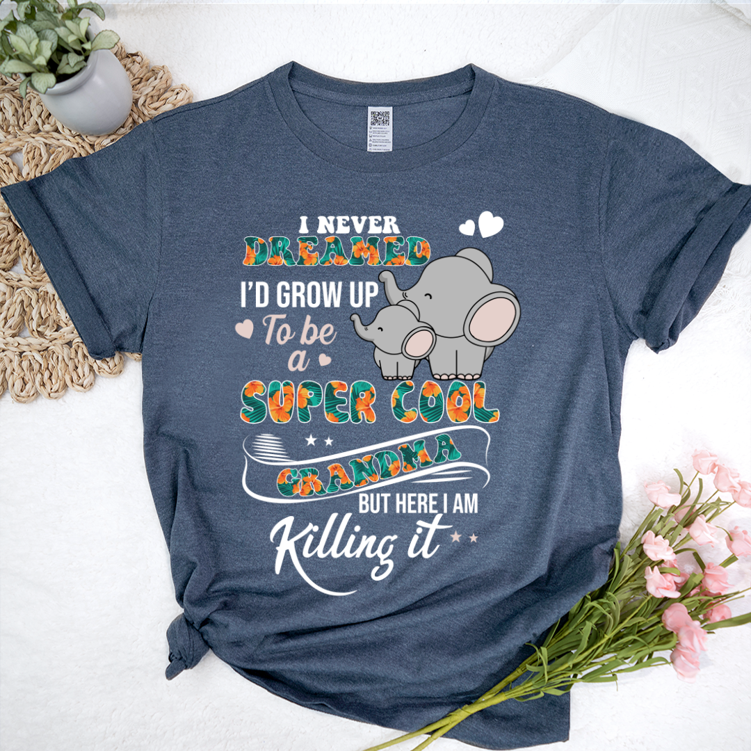 I Never Dreamed I'd Grow Up To Be A Super Cool Grandma But Here I Am Killing It Shirt