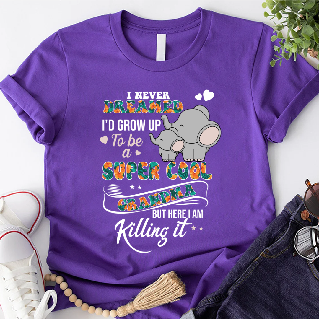 I Never Dreamed I'd Grow Up To Be A Super Cool Grandma But Here I Am Killing It Shirt