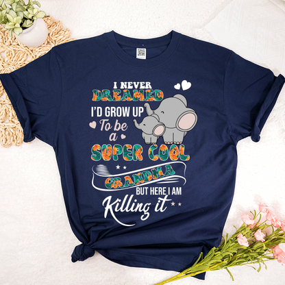 I Never Dreamed I'd Grow Up To Be A Super Cool Grandma But Here I Am Killing It Shirt
