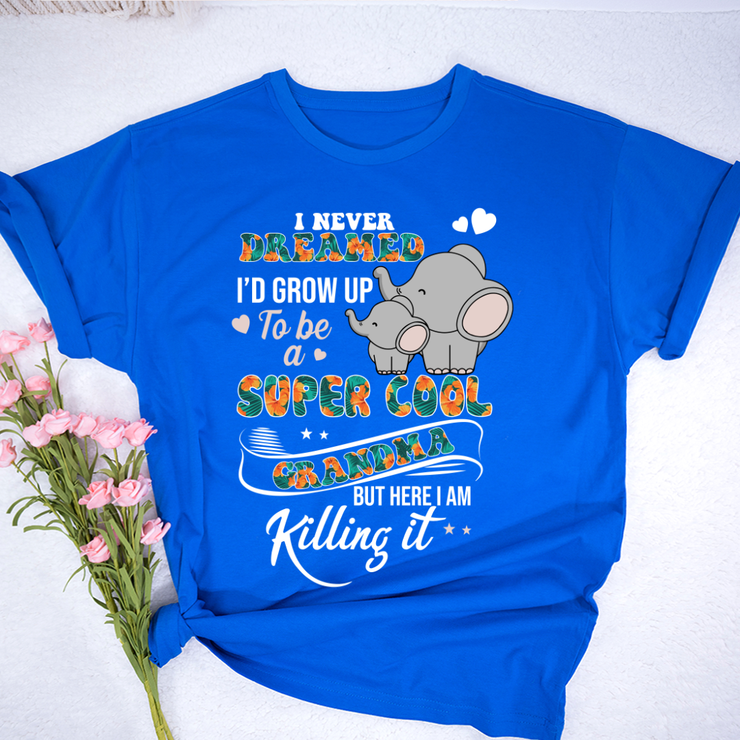 I Never Dreamed I'd Grow Up To Be A Super Cool Grandma But Here I Am Killing It Shirt