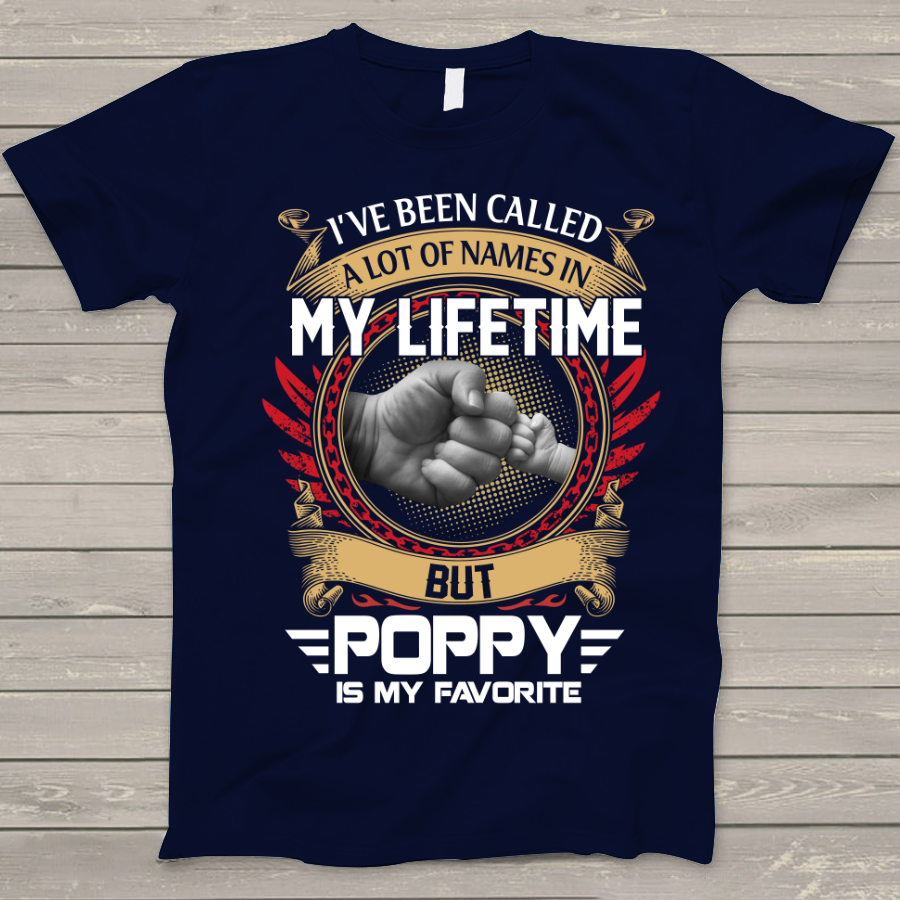 I've Been Called A Lot Of Names In My Life Time But Poppy Is Favorite T-Shirt