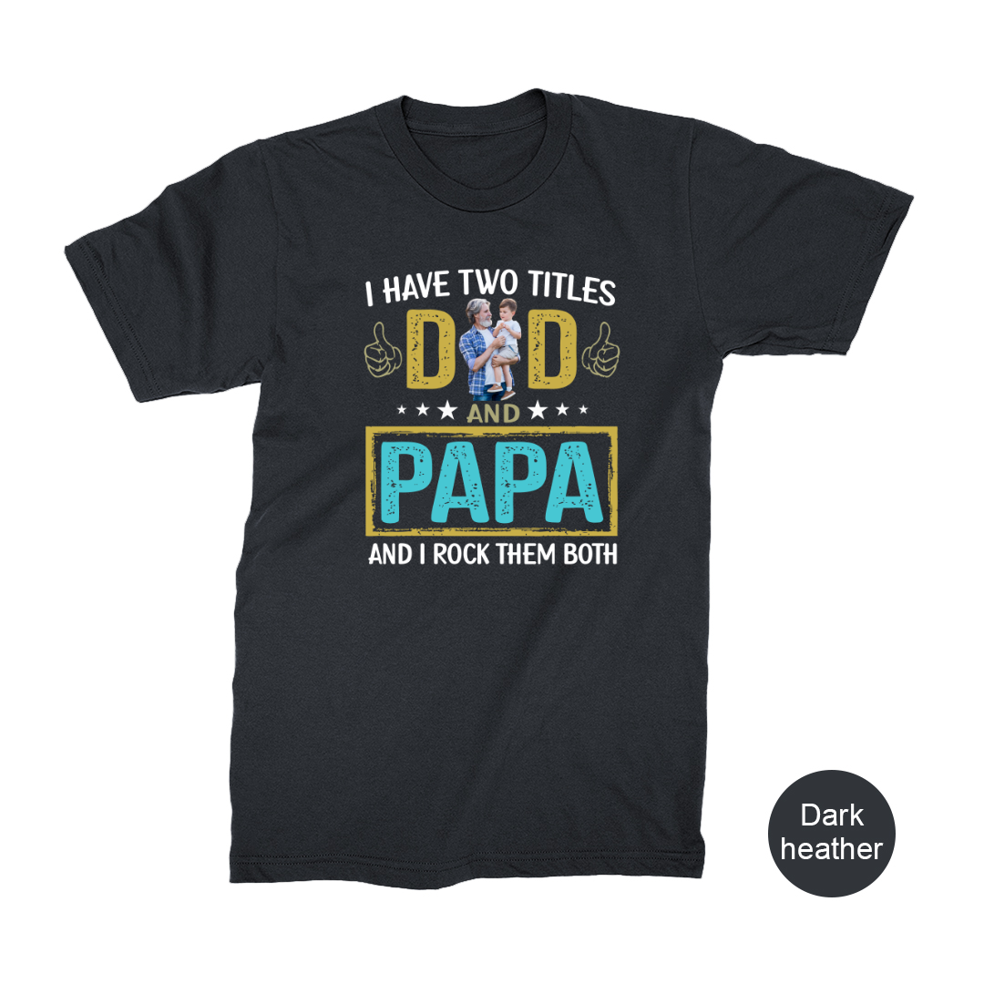 I Have Two Titles Dad And Papa Custom Image Grandpa Shirt