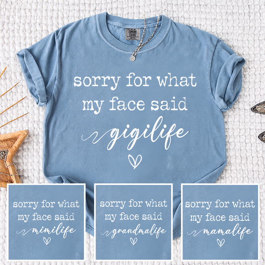 Comfort Colors® "Sorry For What My Face Said" Custom Nickname T-Shirt, Gigi, Mama, Mimi, Grandma Life Shirt, Personalized Family Shirt, Gift for Mother’s Day, Birthday, and Holiday