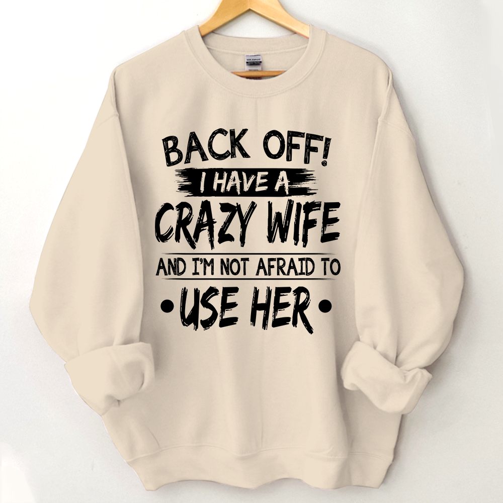Back Off I Have A Crazy Wife And I'm Not Afraid To Use Her Sweatshirt