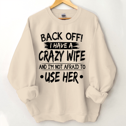 Back Off I Have A Crazy Wife And I'm Not Afraid To Use Her Sweatshirt