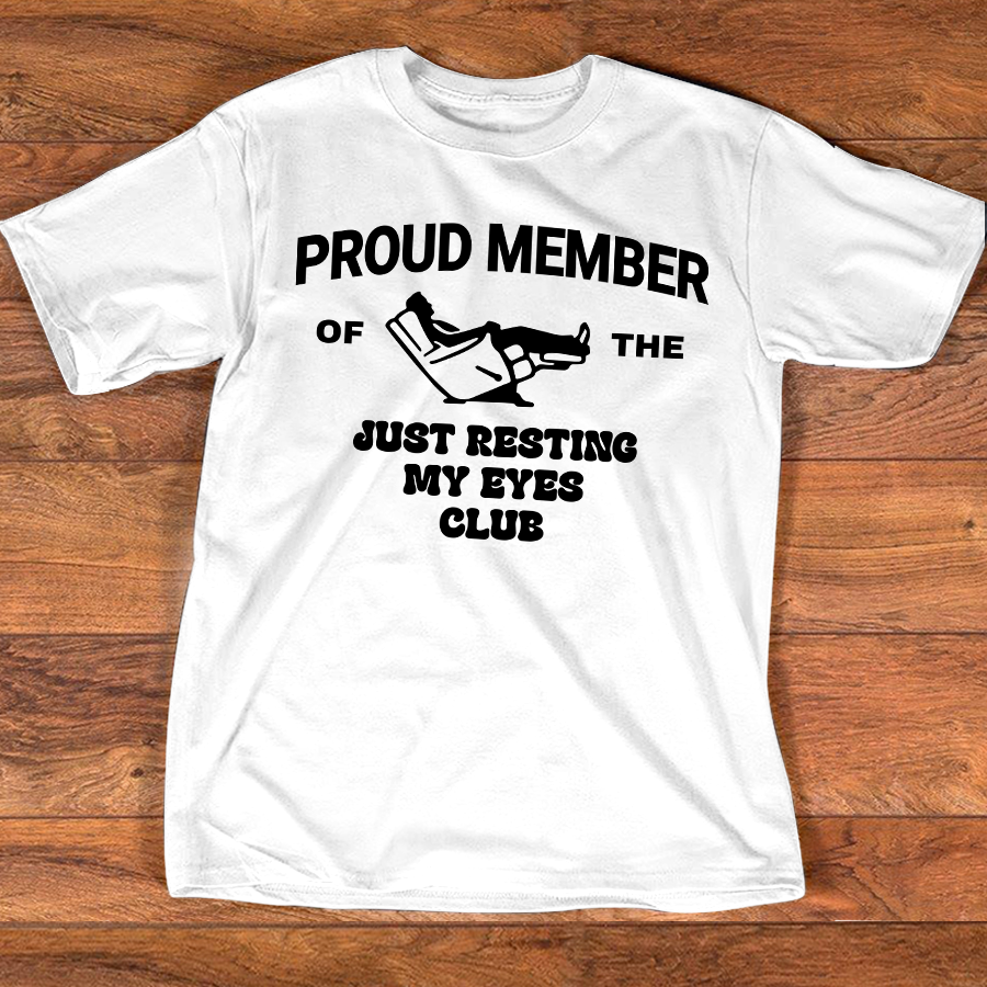 Proud Member Of The Just Resting My Eyes Club Shirt, Funny Relaxing Quote T Shirt For Men