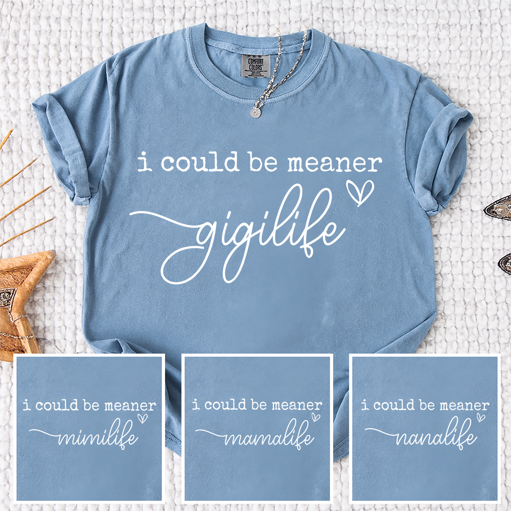 Comfort Colors® "I Could Be Meaner" Custom Nickname T-Shirt, Gigi, Mimi, Mama, Nana Life Shirt, Personalized Family Shirt, Gift for Mother’s Day, Birthday, and Holiday