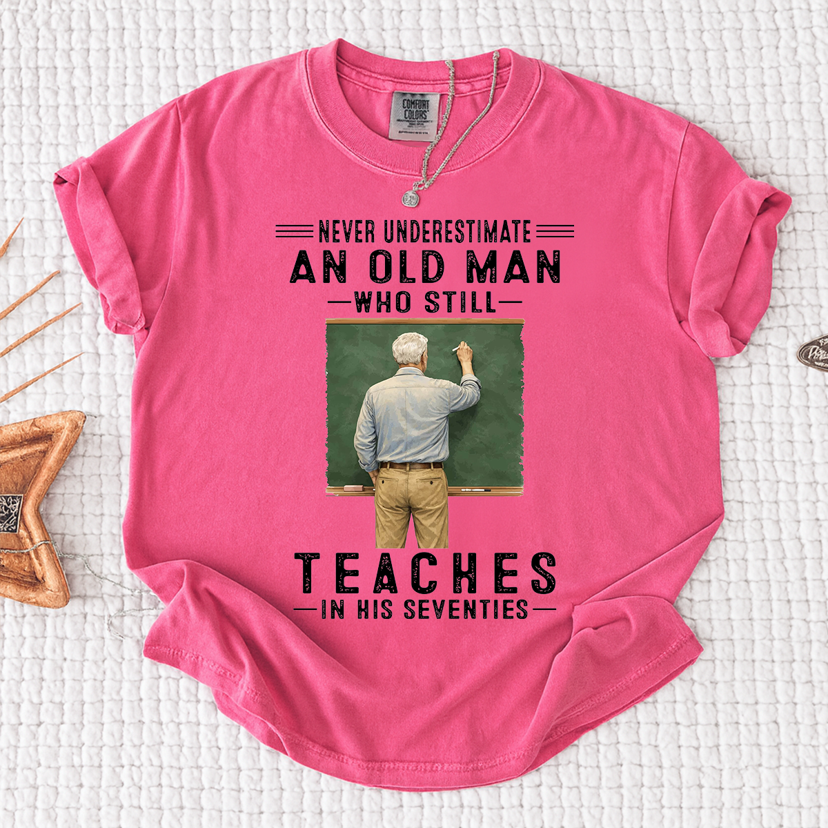 Comfort Colors Custom Old Man Who Still Teaches Shirt – Personalized Teacher Shirt for Men in Their Seventies