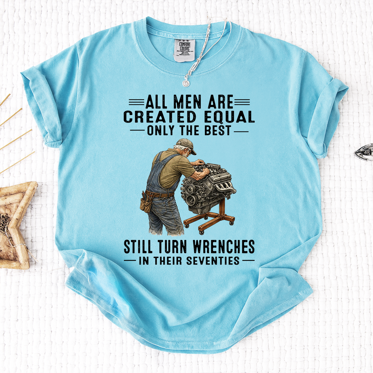 Comfort Colors All Men Are Created Equal, Only the Best Still Turn Wrenches in Their Seventies T-Shirt – Custom Gift for Mechanics