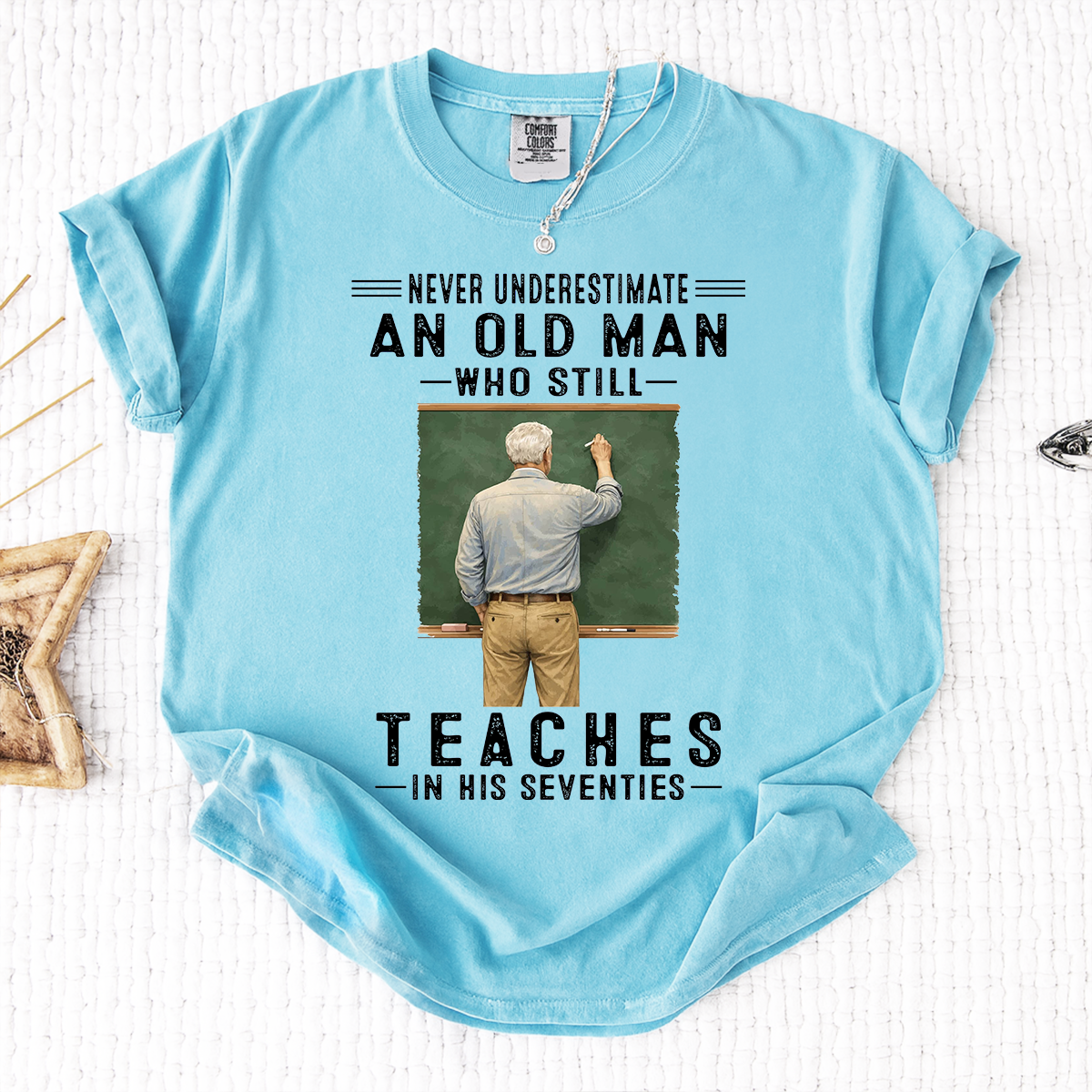 Comfort Colors Custom Old Man Who Still Teaches Shirt – Personalized Teacher Shirt for Men in Their Seventies