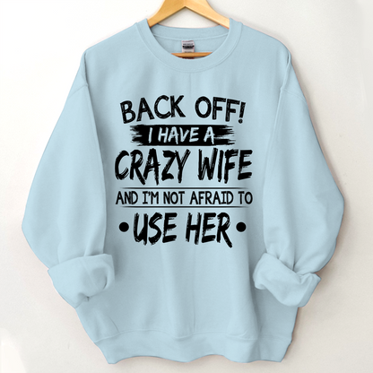 Back Off I Have A Crazy Wife And I'm Not Afraid To Use Her Sweatshirt