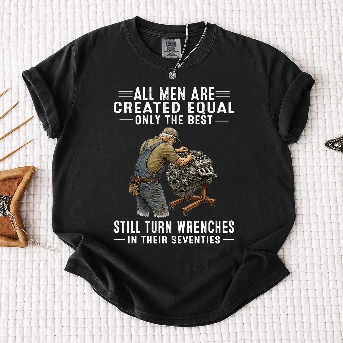 Comfort Colors All Men Are Created Equal, Only the Best Still Turn Wrenches in Their Seventies T-Shirt – Custom Gift for Mechanics