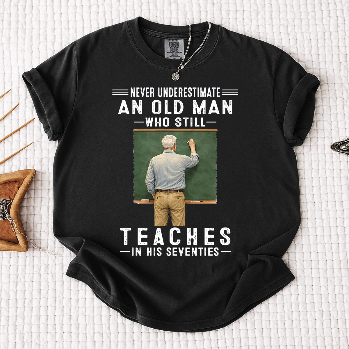 Comfort Colors Custom Old Man Who Still Teaches Shirt – Personalized Teacher Shirt for Men in Their Seventies