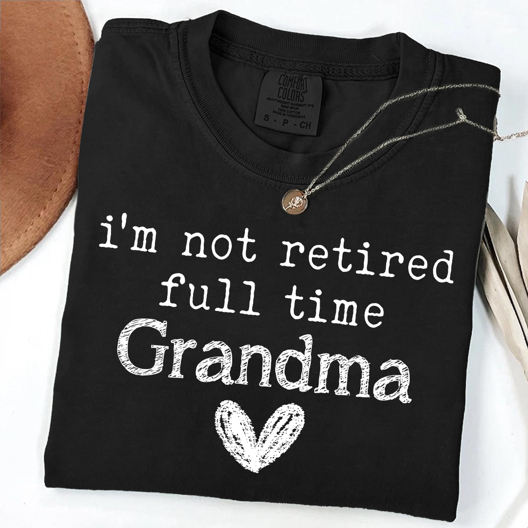Comfort Colors I'm Not Retired, Full Time Grandma Shirt, Funny Grandma Tee, Custom Gift for Grandma, Cute Heart Design