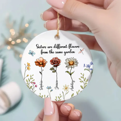 Sisters Are Different Flowers From The Same Garden Personalized Ceramic Ornament, Birthday Christmas Just Because Gift For Sisters, Besties, Memorial Sympathy Keepsake Ornament ceramic