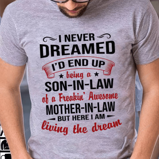 I Never Dreamed I'd End up Being a Son in Law to a Freaking Awesome Mother in Law T-Shirt