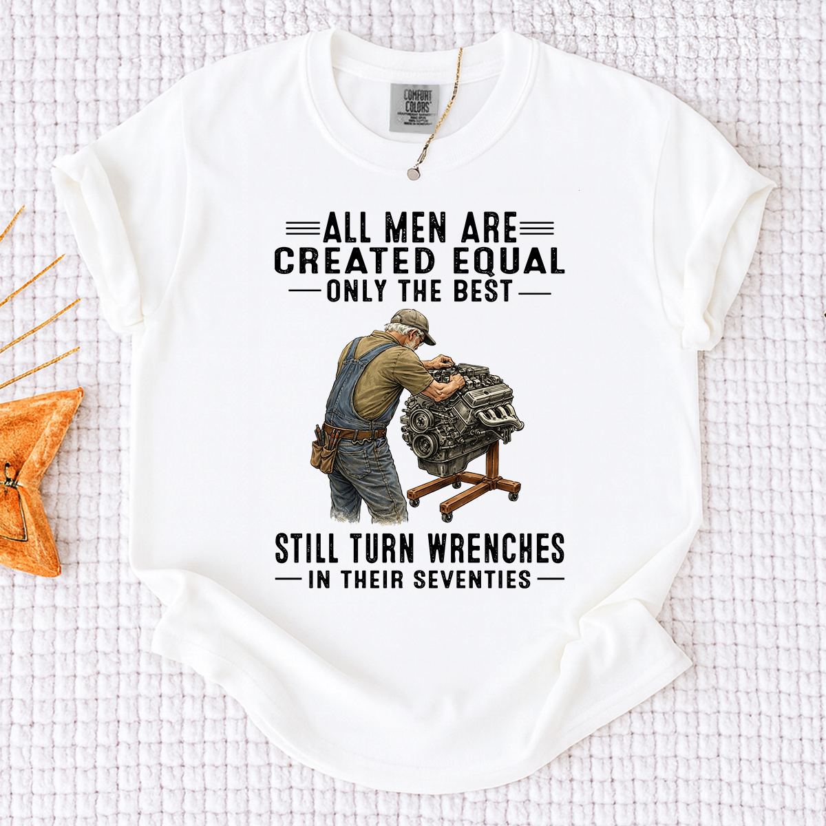 Comfort Colors All Men Are Created Equal, Only the Best Still Turn Wrenches in Their Seventies T-Shirt – Custom Gift for Mechanics