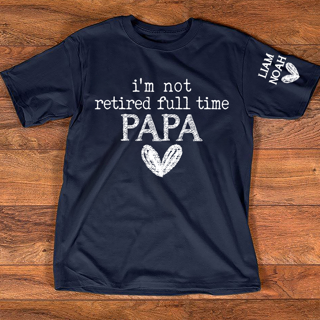 Personalized Papa Shirt, I'm Not Retired Full Time Papa, Custom T-Shirt with Grandkids' Names