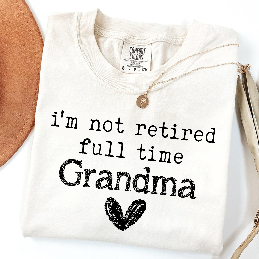 Comfort Colors I'm Not Retired, Full Time Grandma Shirt, Funny Grandma Tee, Custom Gift for Grandma, Cute Heart Design