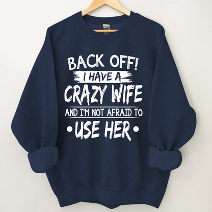 Back Off I Have A Crazy Wife And I'm Not Afraid To Use Her Sweatshirt