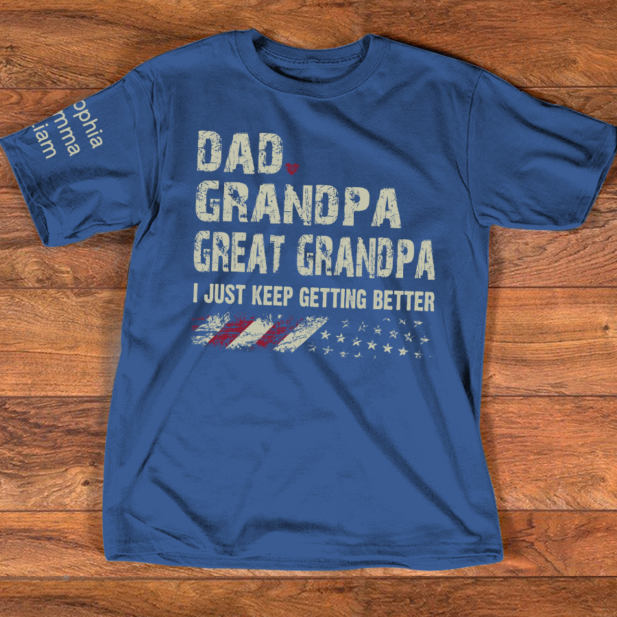 Personalized Grandpa Shirt Dad Grandpa Great Grandpa I Just Keep Getting Better with Custom Names