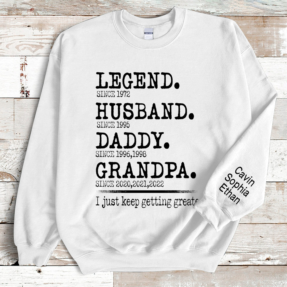 Legend Husband Daddy Papa I Just Keep Getting Greater Sweatshirt