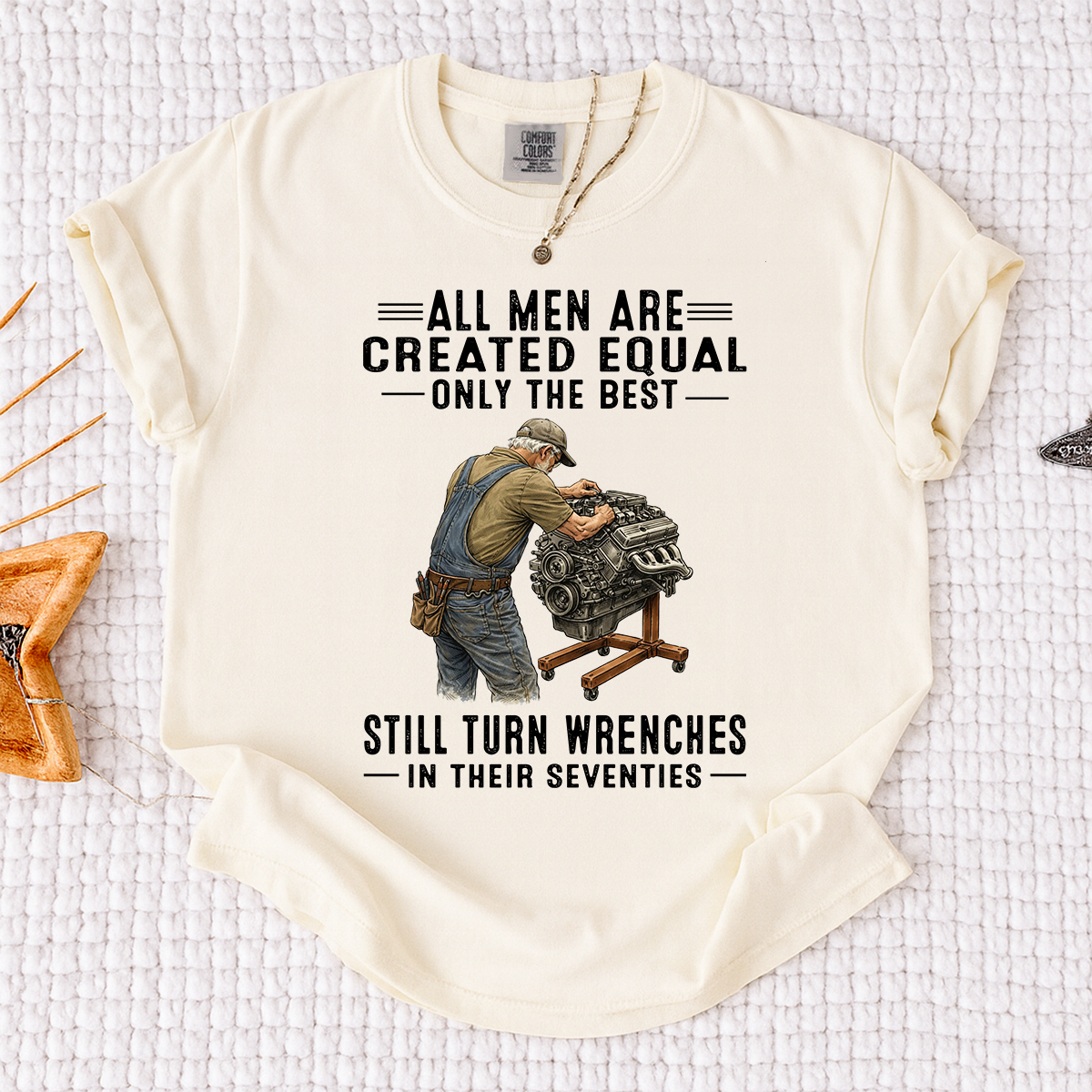 Comfort Colors All Men Are Created Equal, Only the Best Still Turn Wrenches in Their Seventies T-Shirt – Custom Gift for Mechanics