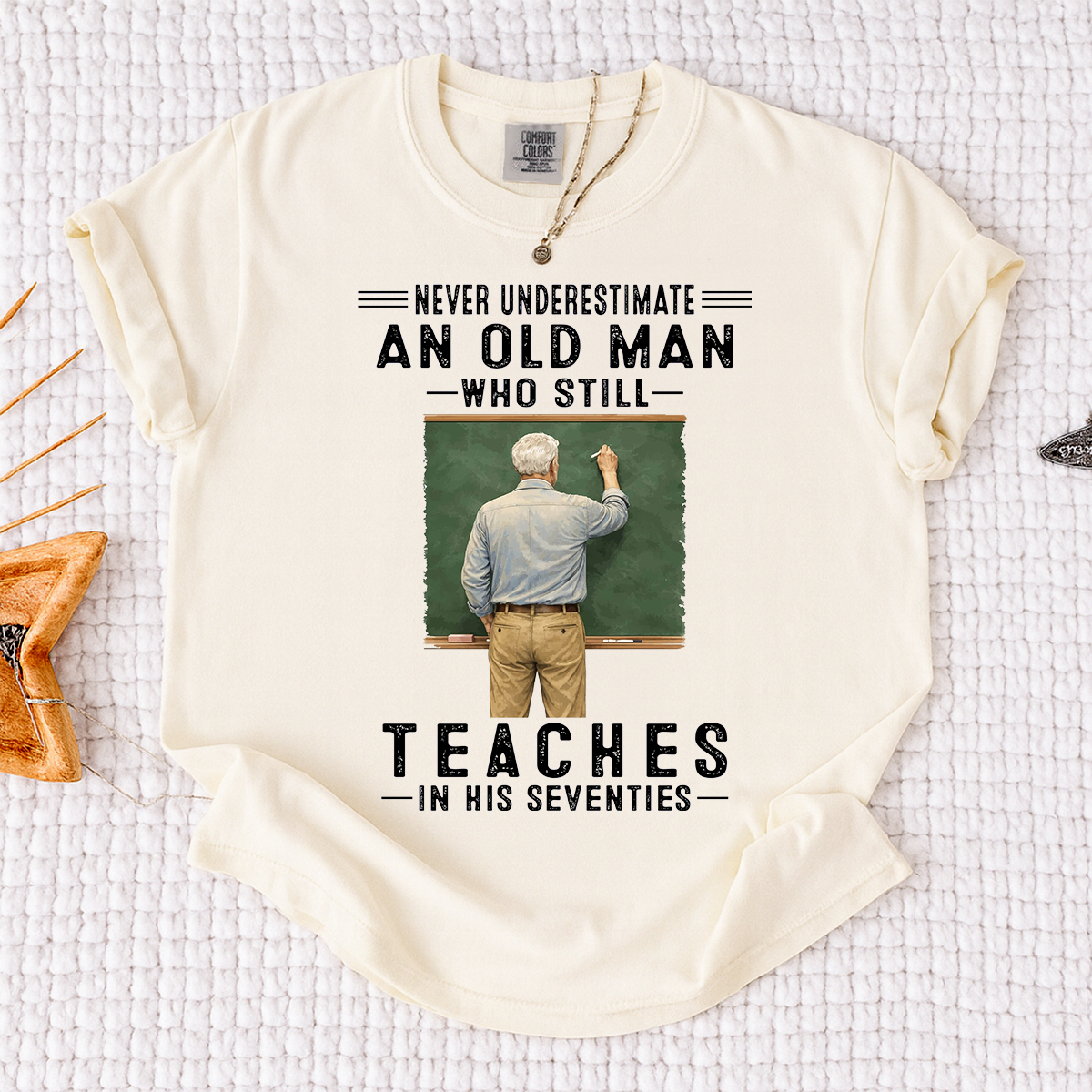 Comfort Colors Custom Old Man Who Still Teaches Shirt – Personalized Teacher Shirt for Men in Their Seventies