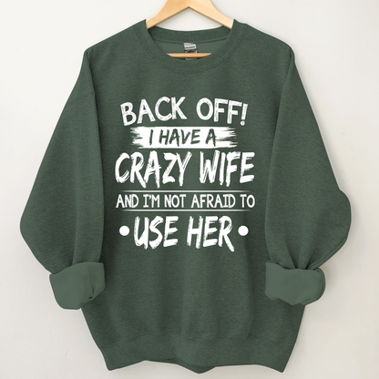 Back Off I Have A Crazy Wife And I'm Not Afraid To Use Her Sweatshirt