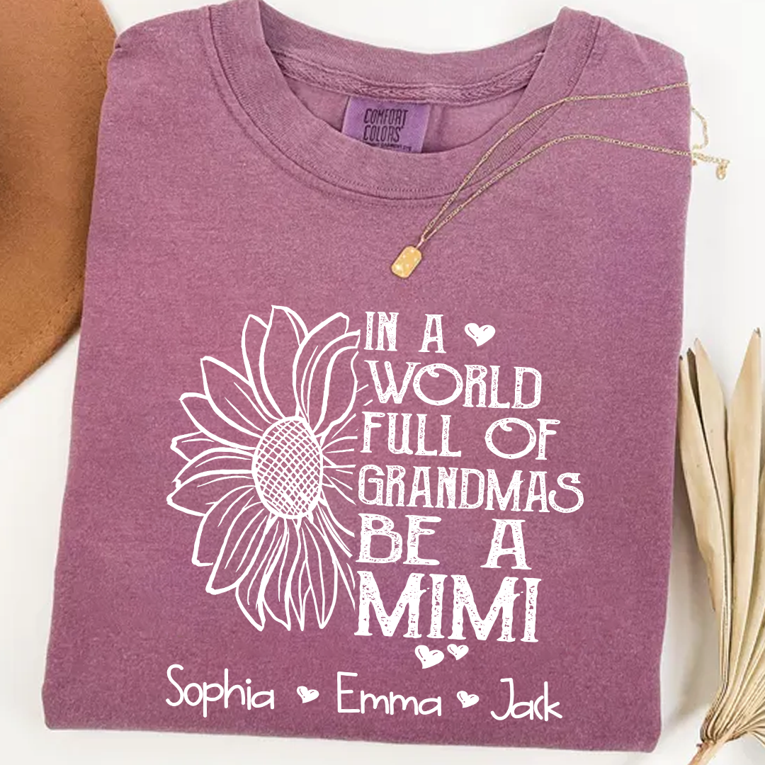 Comfort Colors® Personalize Mimi Sunflower Shirt, In A World Full Of Grandmas Be A Mimi Shirt