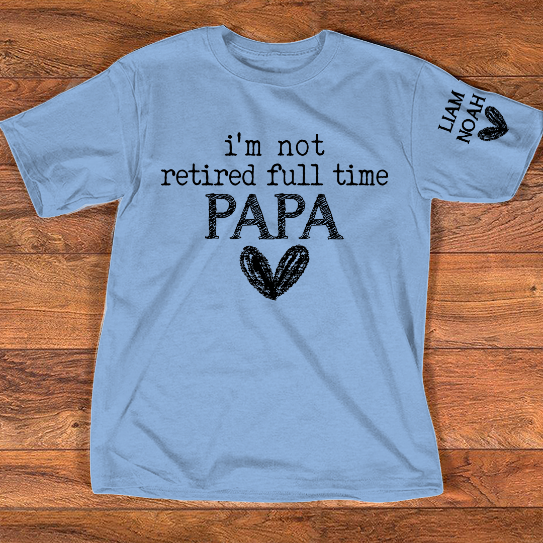 Personalized Papa Shirt, I'm Not Retired Full Time Papa, Custom T-Shirt with Grandkids' Names