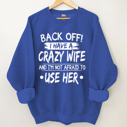Back Off I Have A Crazy Wife And I'm Not Afraid To Use Her Sweatshirt